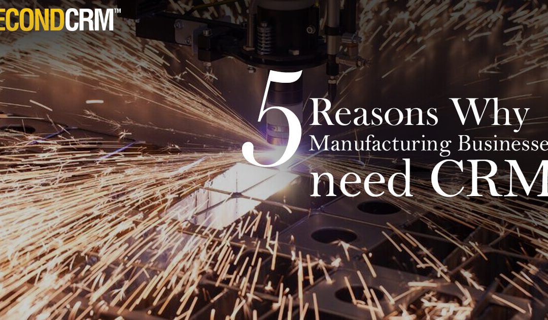 5 Reasons Why Manufacturing Businesses need CRM